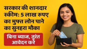 सरकार की स्कीम – बिना ब्याज 5 लाख रुपये का मुफ्त लोन पाने का मौका। आवेदन तुरंत करें और लाभ उठाएं।